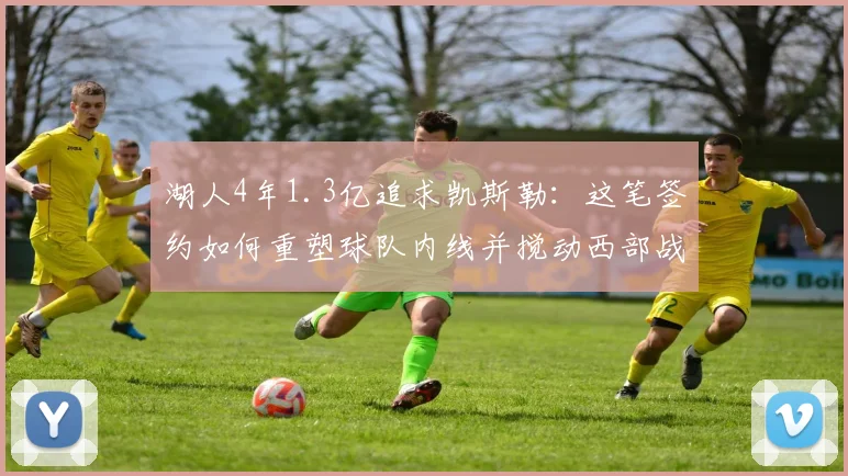 湖人4年1.3亿追求凯斯勒：这笔签约如何重塑球队内线并搅动西部战局？